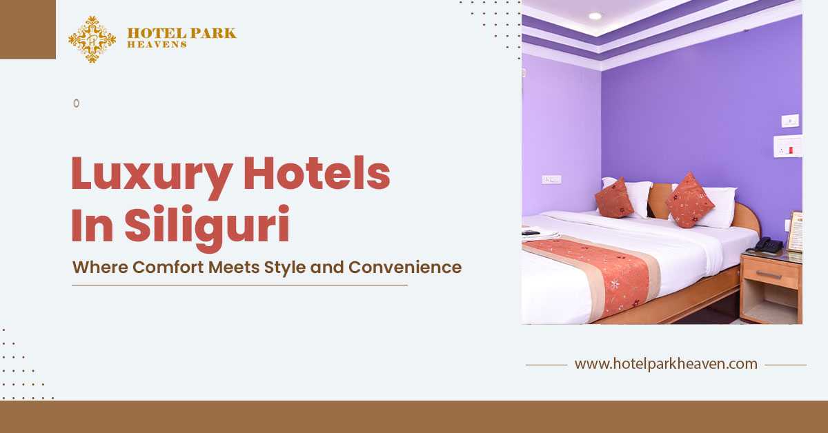 Luxury Hotels in Siliguri: Where Comfort Meets Style and Convenience