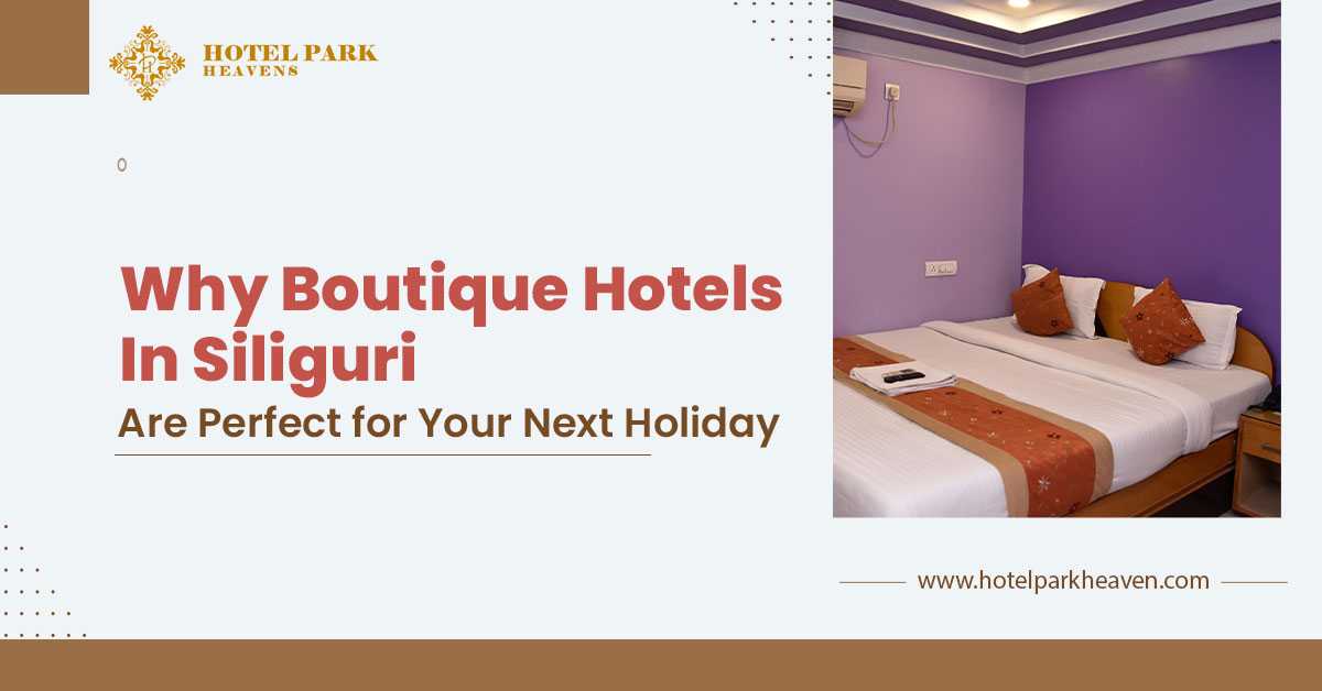 Why Boutique Hotels in Siliguri Are Perfect for Your Next Holiday