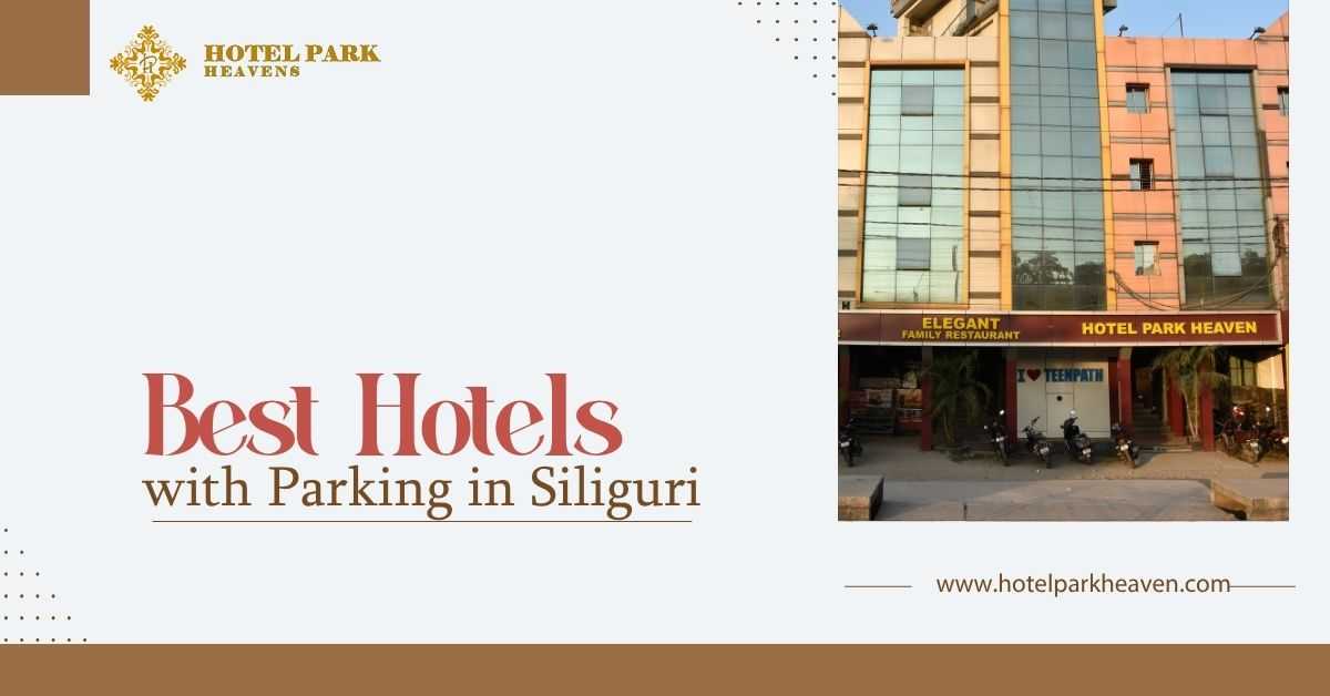 Best hotels with parking in Siliguri featuring Hotel Park Heaven with secure parking and comfortable accommodation
