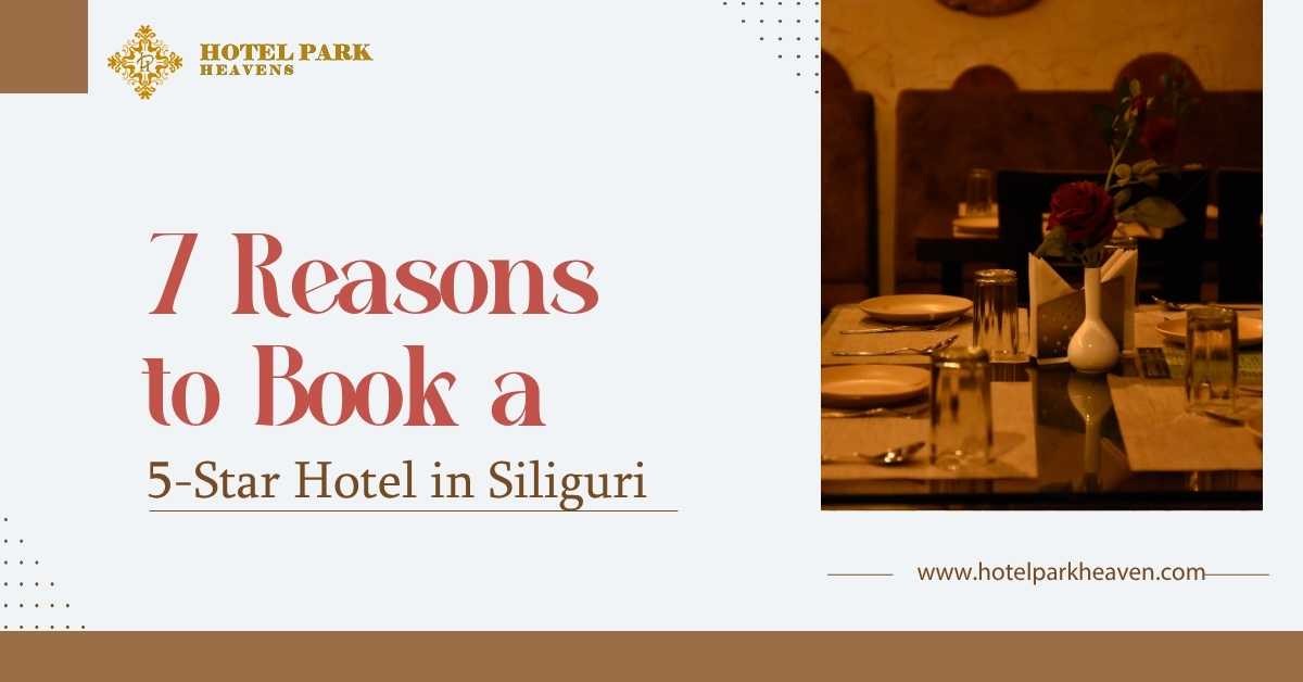 7 Reasons to Book a 5-Star Hotel in Siliguri