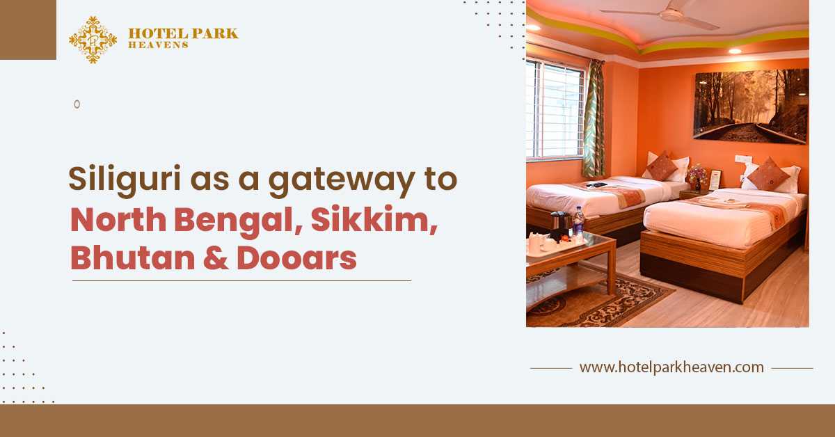 Siliguri as a gateway to North Bengal, Sikkim, Bhutan & Dooars