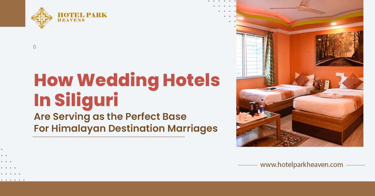 How Wedding Hotels in Siliguri Are Becoming the Perfect Base for Himalayan Destination Marriages