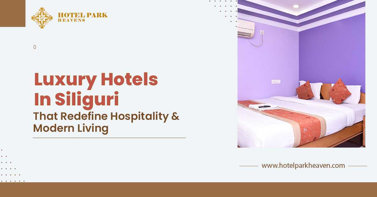 Luxury Hotels in Siliguri That Redefine Hospitality & Modern Living